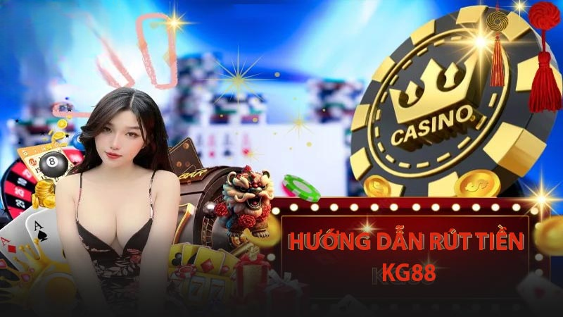 Rút Tiền KG88 – Hướng Dẫn Chi Tiết Cách Rút Tiền Dễ Dàng